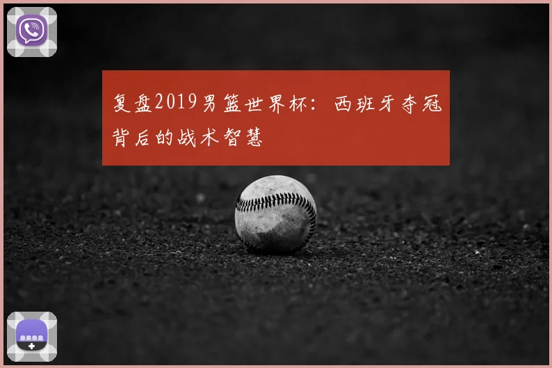 复盘2019男篮世界杯：西班牙夺冠背后的战术智慧
