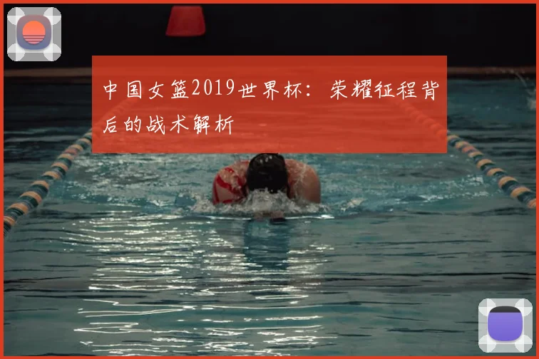 中国女篮2019世界杯：荣耀征程背后的战术解析