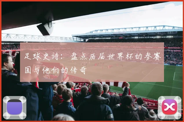 足球史诗：盘点历届世界杯的参赛国与他们的传奇