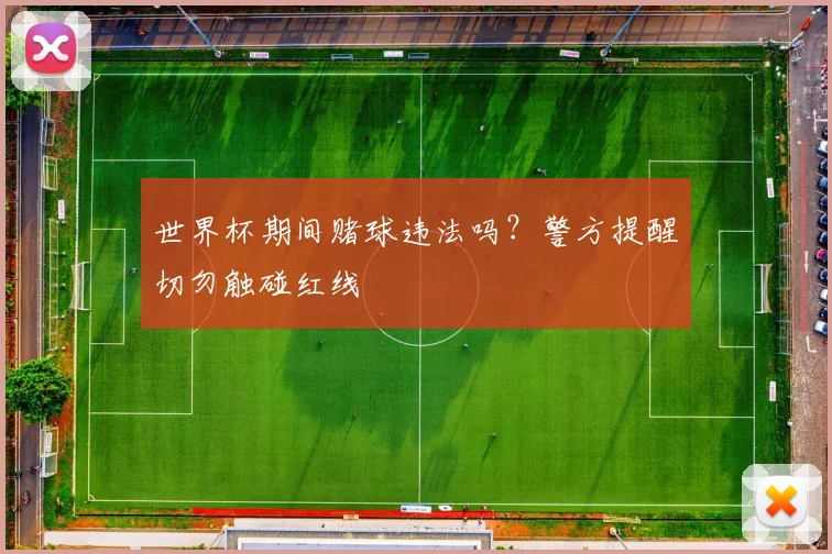 世界杯期间赌球违法吗？警方提醒切勿触碰红线